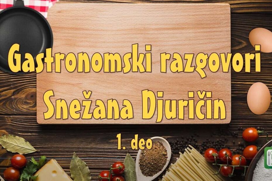 Gastronomski razgovori, gost Snežana Đuričin Kuštrimović, 1. deo