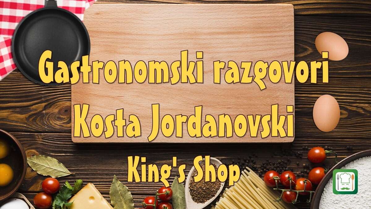 Gastronomski razgovori, Kosta Jordanovski, King's Shop, peta epizoda