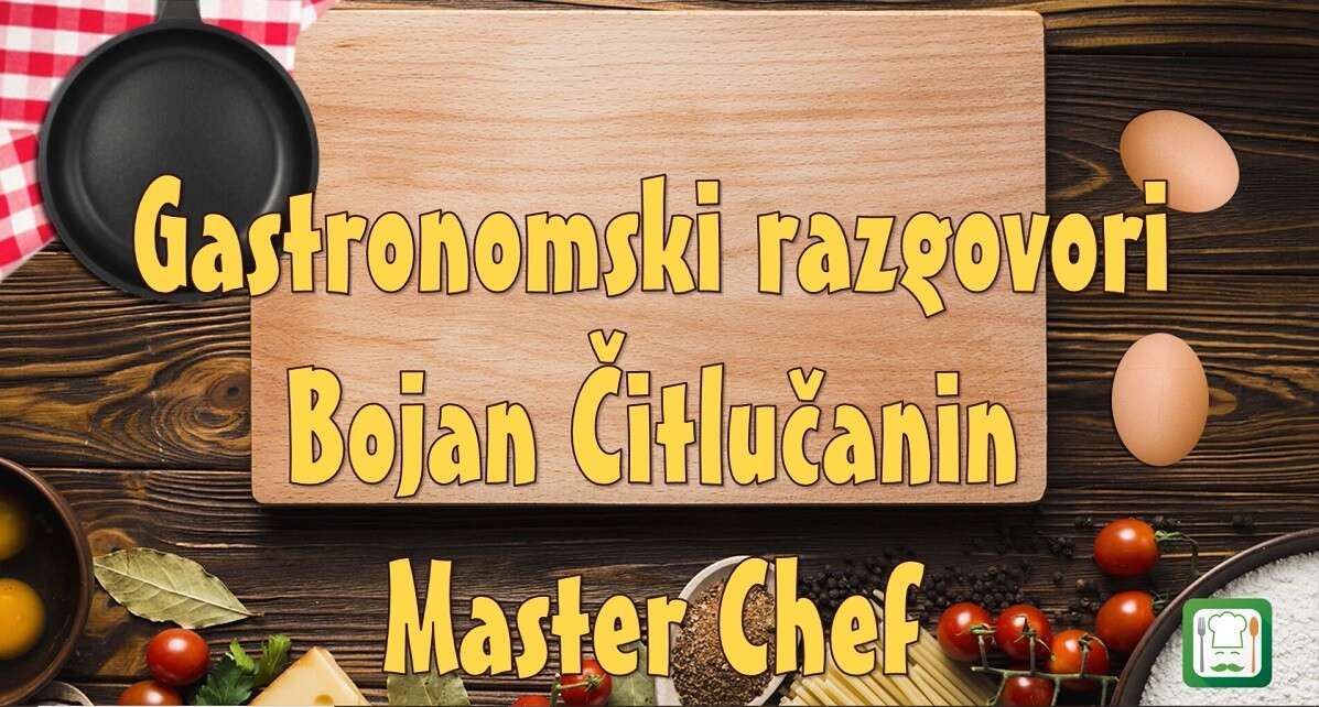 Gastronomski razgovori, Bojan Čitlučanin, Master Chef, osma epizoda (VIDEO)